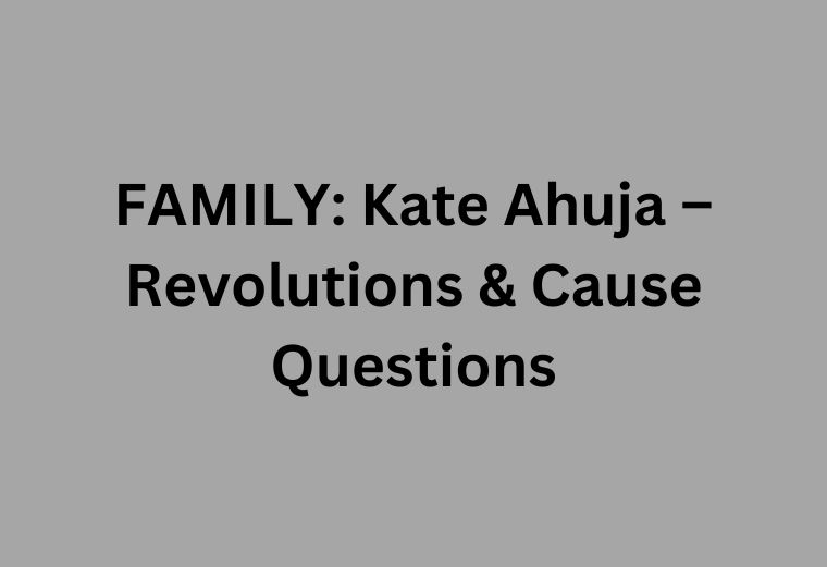 Read more about the article FAMILY: Kate Ahuja – Revolutions & Cause Questions